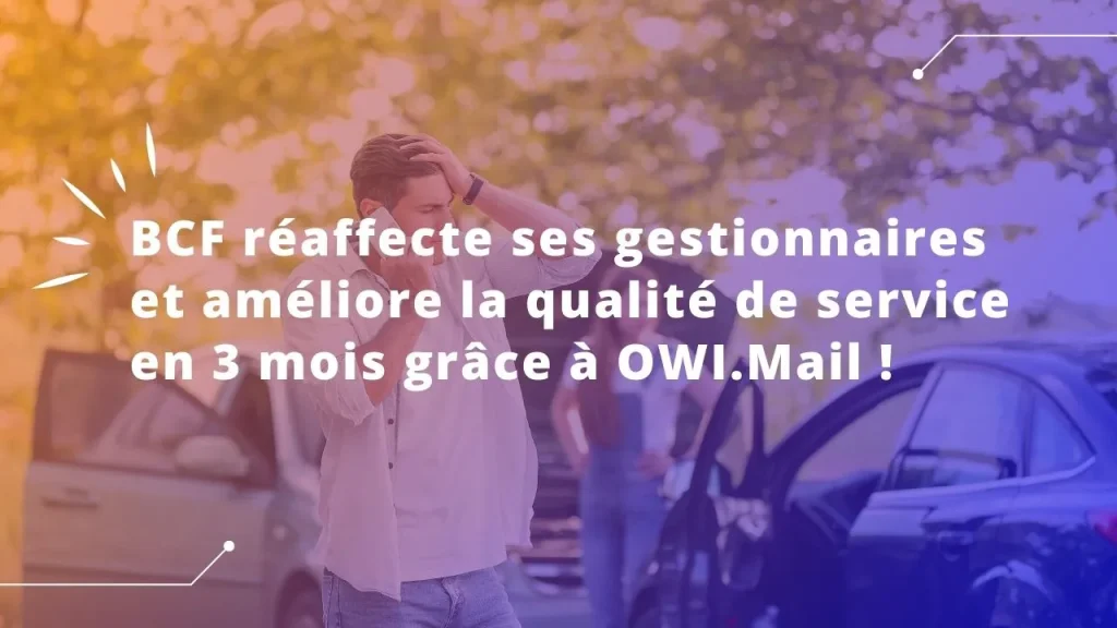 BCF réaffecte ses gestionnaires sur des tâches à forte valeur ajoutée et améliore la qualité de service grâce à OWI.Mail ! Une mise en œuvre en seulement 3 mois